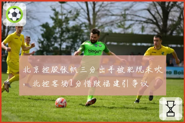 北京控股张帆三分出手被犯规未吹,北控客场1分惜败福建引争议