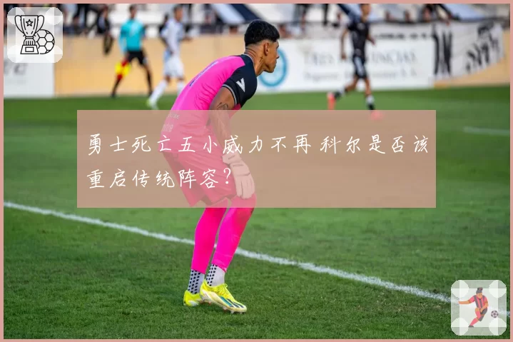 勇士死亡五小威力不再 科尔是否该重启传统阵容？